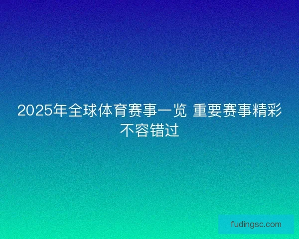 2025年全球体育赛事一览 重要赛事精彩不容错过