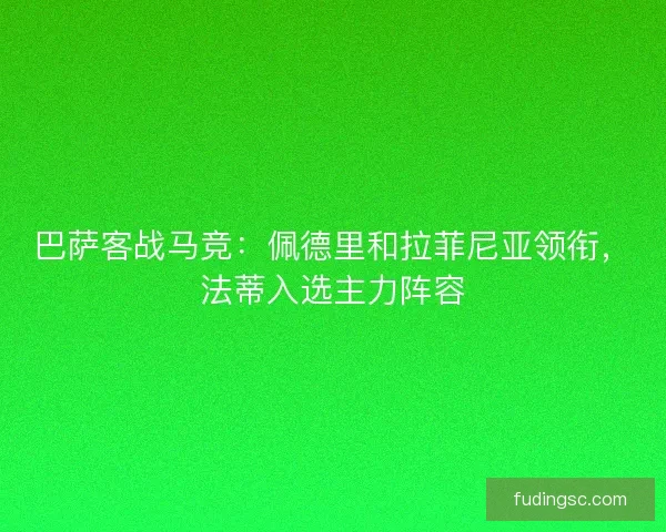 巴萨客战马竞:佩德里和拉菲尼亚领衔,法蒂入选主力阵容 巴萨客战马竞:佩德里和拉菲尼亚领衔,法蒂入选主力阵容